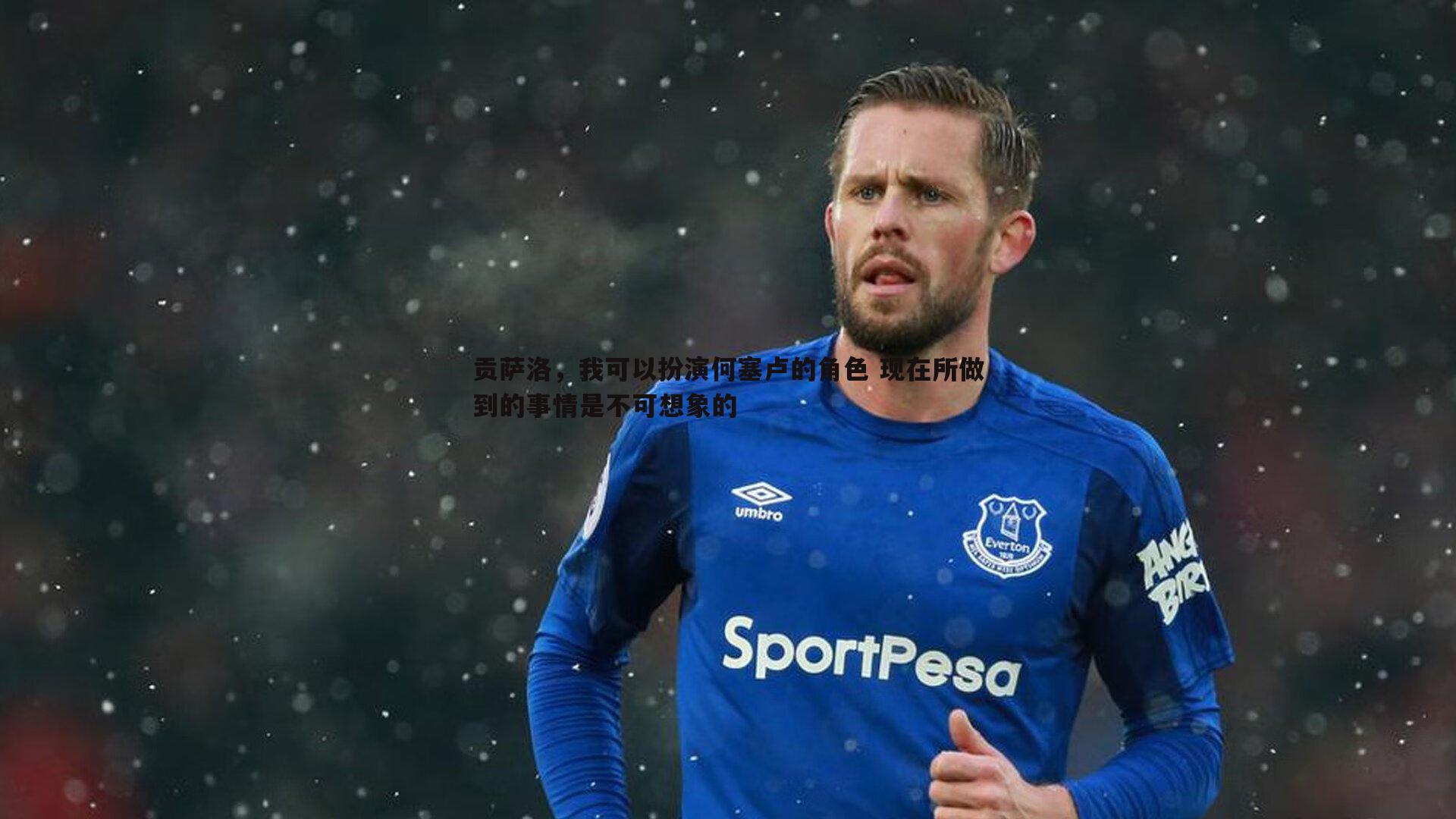 贡萨洛,我可以扮演何塞卢的角色 现在所做到的事情是不可想象的