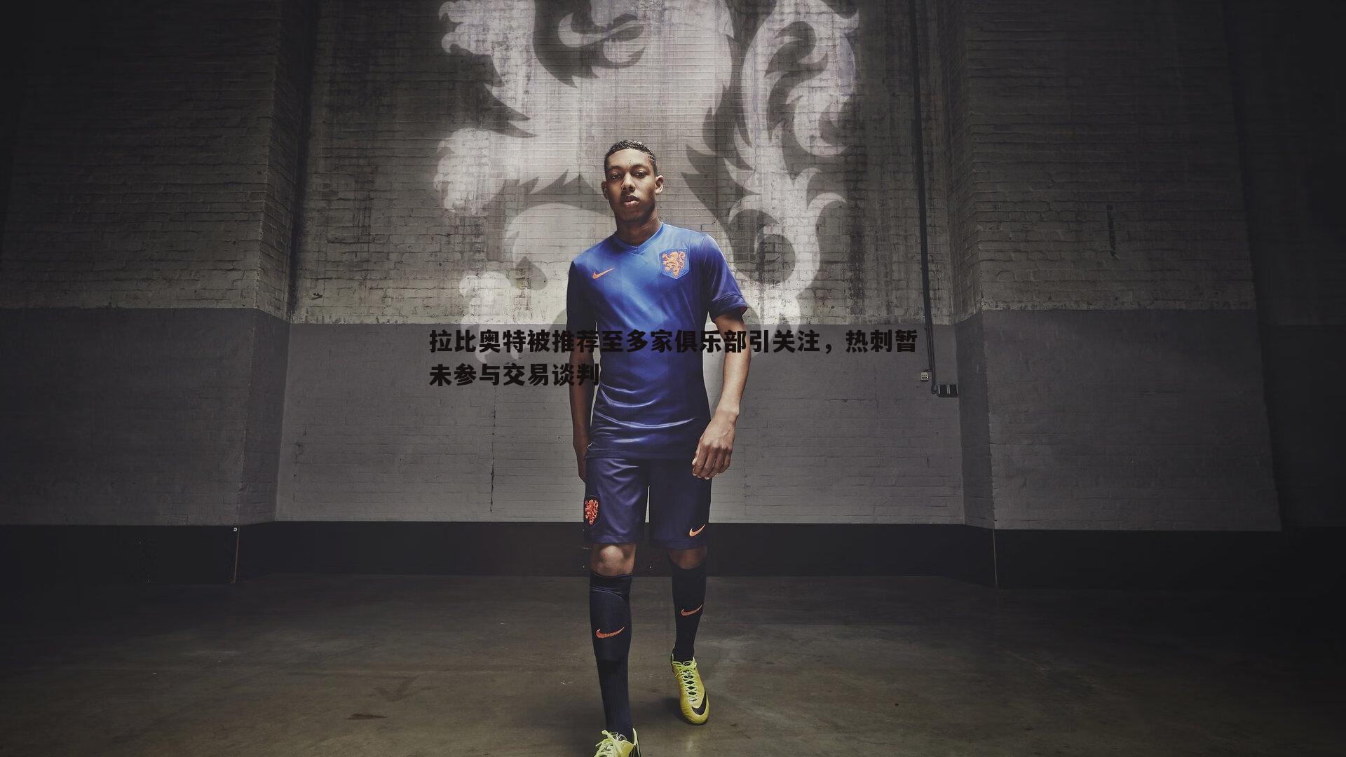 拉比奥特被推荐至多家俱乐部引关注，热刺暂未参与交易谈判