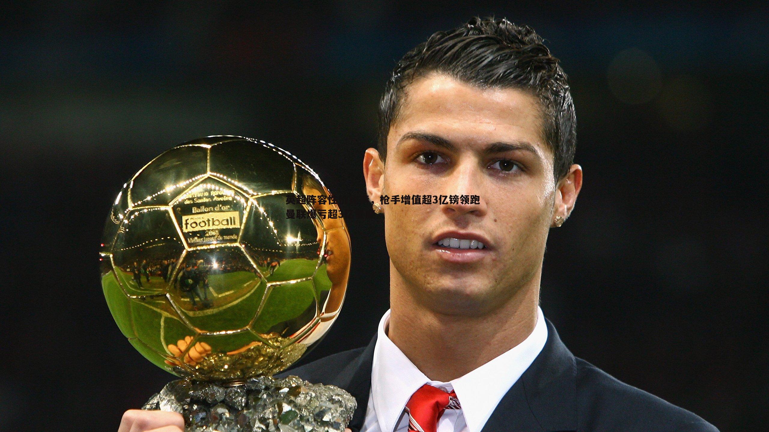 英超阵容性价比榜，枪手增值超3亿镑领跑 曼联爆亏超3亿垫底