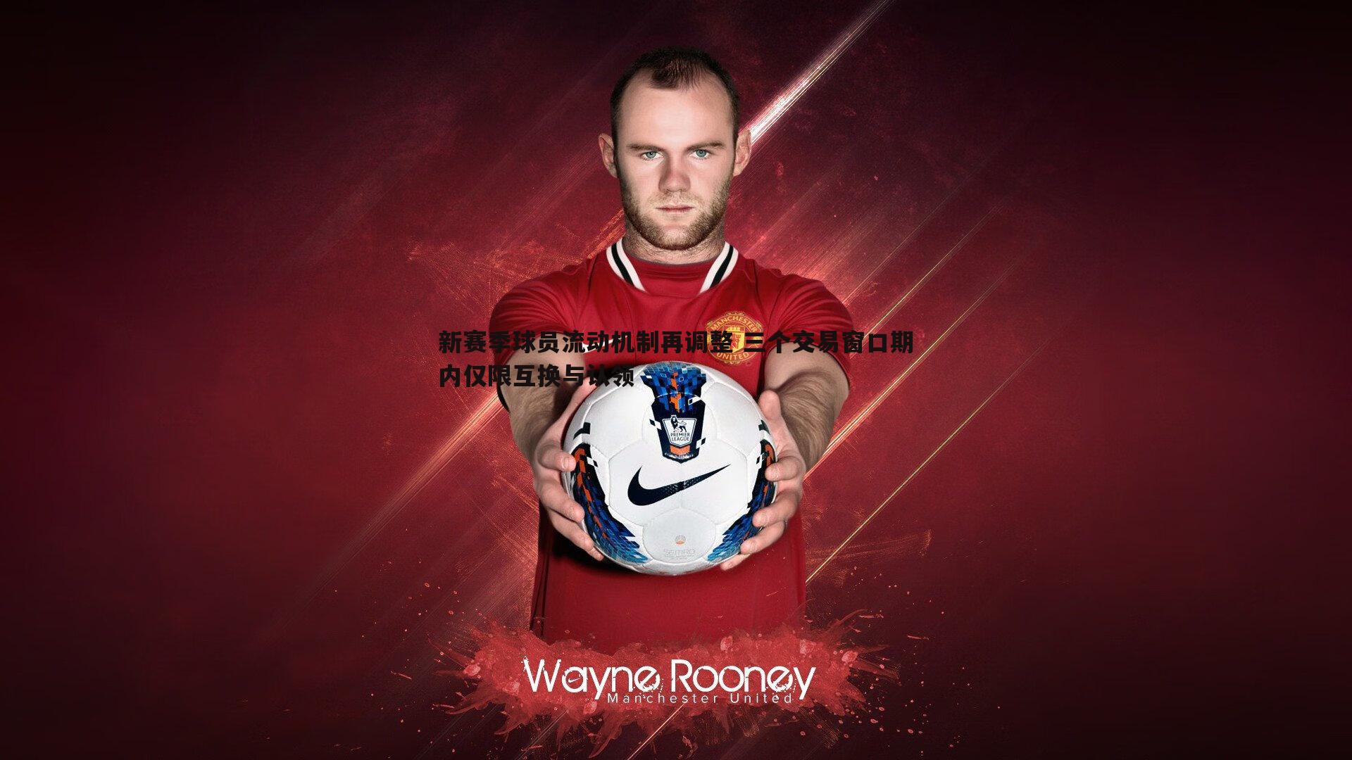 新赛季球员流动机制再调整 三个交易窗口期内仅限互换与认领
