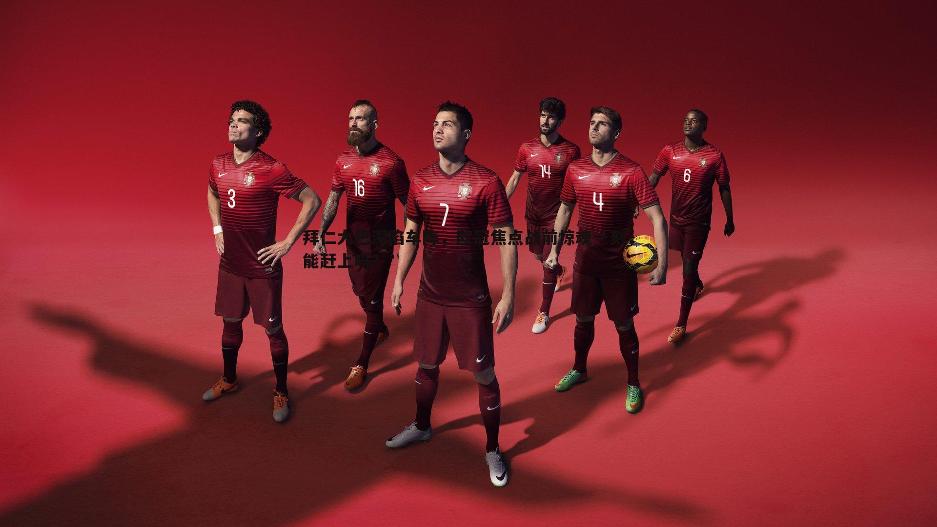 拜仁大巴深陷车阵，欧冠焦点战前惊魂一刻，能赶上吗？