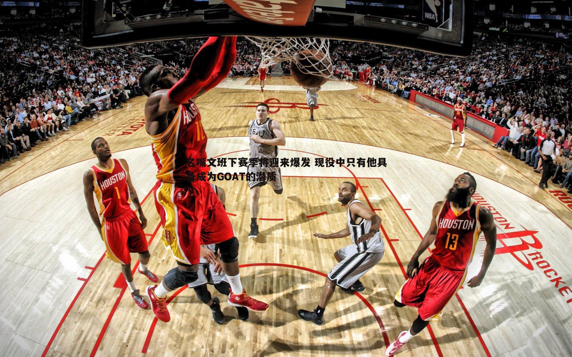 名嘴文班下赛季将迎来爆发 现役中只有他具备成为GOAT的潜质